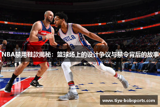 NBA禁用鞋款揭秘：篮球场上的设计争议与禁令背后的故事