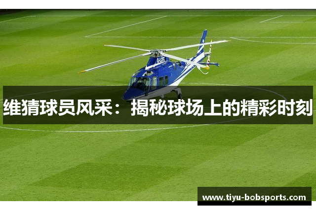 维猜球员风采：揭秘球场上的精彩时刻
