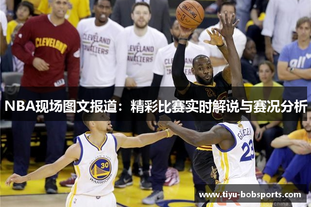 NBA现场图文报道：精彩比赛实时解说与赛况分析