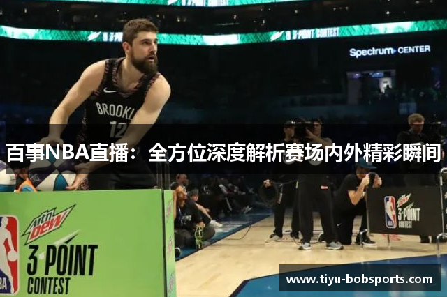 百事NBA直播：全方位深度解析赛场内外精彩瞬间