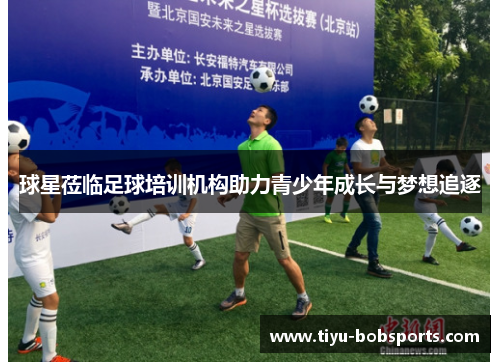 球星莅临足球培训机构助力青少年成长与梦想追逐