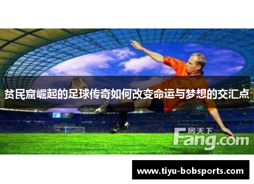 贫民窟崛起的足球传奇如何改变命运与梦想的交汇点